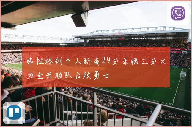 弗拉格创个人新高29分乐福三分火力全开助队击败勇士